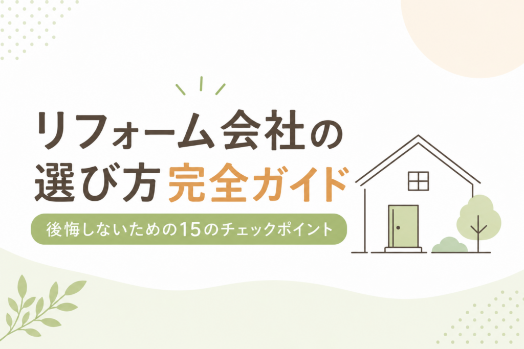 リフォーム会社の選び方完全ガイド｜後悔しないための15のチェックポイント
